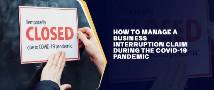 How To Manage A Business Interruption Claim During The Covid-19 Pandemic