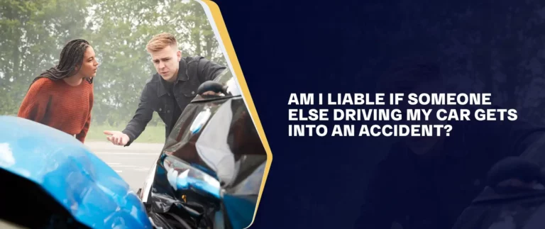Am I Liable if Someone Else Driving My Car Gets into an Accident_