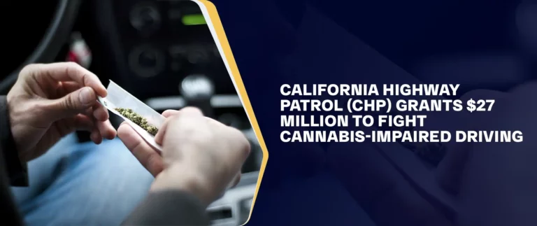 California Highway Patrol (CHP) Grants $27 Million to Fight Cannabis-Impaired Driving