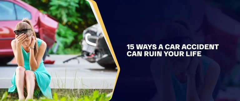 15 Ways a Car Accident Can Ruin Your Life
