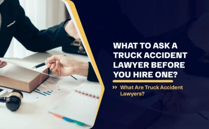 What to Ask A Truck Accident Lawyer Before You Hire One
