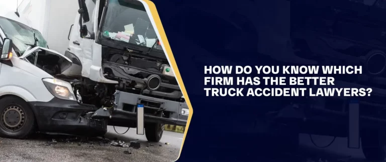 How Do You Know Which Firm Has The Better Truck Accident Lawyers