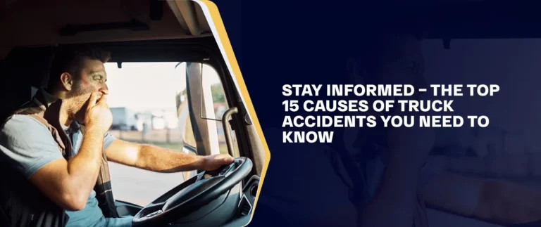 Stay Informed The Top 15 Causes of Truck Accidents You Need to Know
