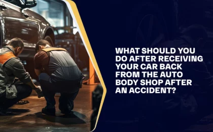 What Should You Do After Receiving Your Car Back From The Auto Body Shop After An Accident?