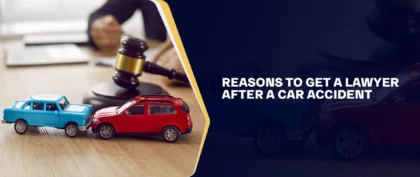 Reasons To Get A Lawyer After A Car Accident