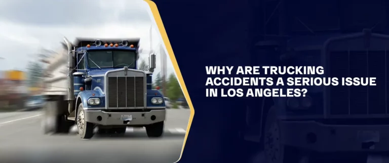 Why Are Trucking Accidents A Serious Issue In Los Angeles