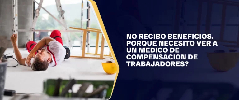 No recibo beneficios. Porque necesito ver a un Medico de Compensacion de Trabajadores?