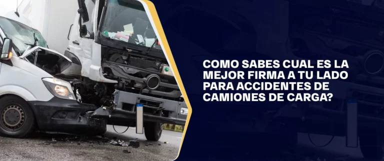 Como Sabes Cual Es La Mejor Firma a Tu Lado Para Accidentes De Camiones De Carga?