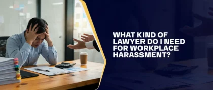 What Kind Of Lawyer Do I Need For Workplace Harassment