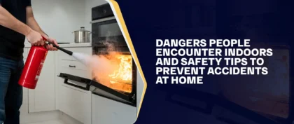 Dangers People Encounter Indoors And Safety Tips To Prevent Accidents At Home