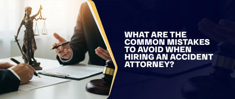 What Are The Common Mistakes To Avoid When Hiring An Accident Attorney