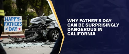 Why Father’s Day Can Be Surprisingly Dangerous In California