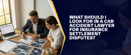 What Should I Look For In A Car Accident Lawyer For Insurance Settlement Disputes