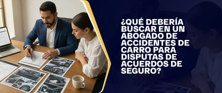 Qué Debería Buscar En Un Abogado De Accidentes De Carro Para Disputas De Acuerdos De Seguro