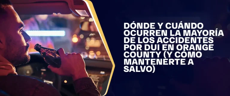 Dónde Y Cuándo Ocurren La Mayoría De Los Accidentes Por DUI En Orange County (Y Cómo Mantenerte A Salvo)