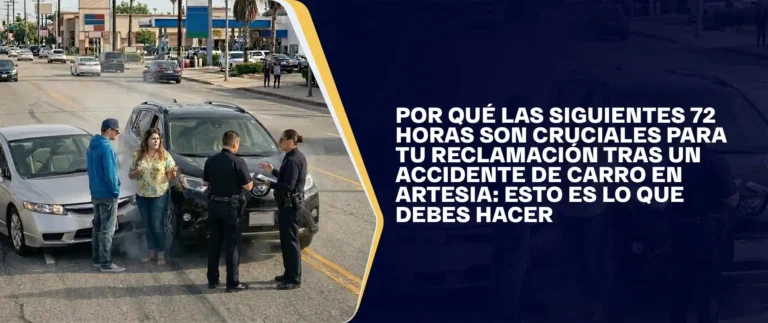 Por Qué Las Siguientes 72 Horas Son Cruciales Para Tu Reclamación Tras Un Accidente De Carro En Artesia- Esto Es Lo Que Debes Hacer