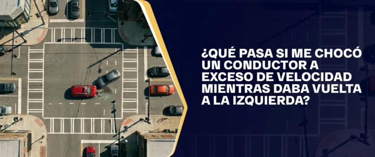 ¿Qué Pasa Si Me Chocó Un Conductor A Exceso De Velocidad Mientras Daba Vuelta A La Izquierda