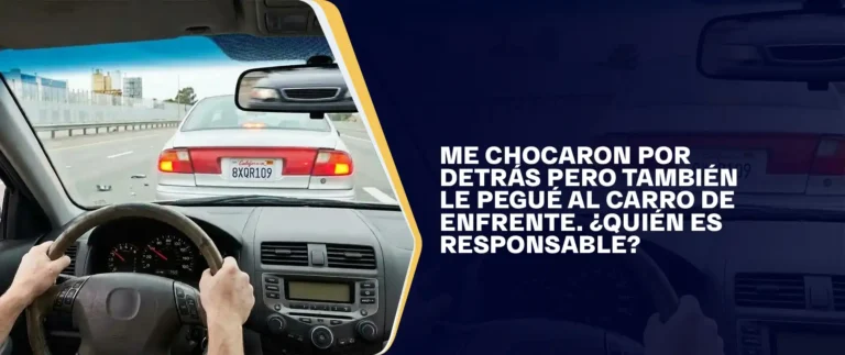 Me Chocaron por Detrás pero También le Pegué al Carro de Enfrente. Quién Es Responsable