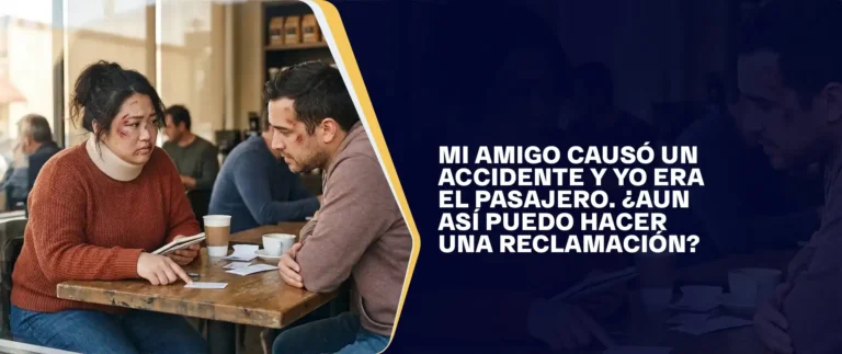 Mi Amigo Causó un Accidente y Yo Era el Pasajero. ¿Aun Así Puedo Hacer una Reclamación?