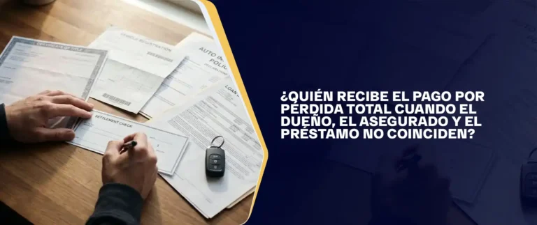 ¿Quién Recibe el Pago por Pérdida Total Cuando el Dueño, el Asegurado y el Préstamo No Coinciden?